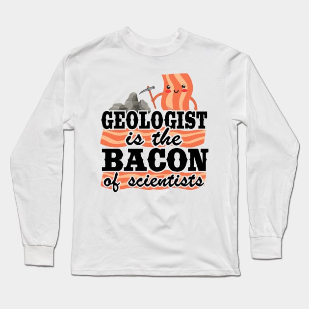 Geologist Is The Bacon Of Scientists Rock Collector Geology Long Sleeve T-Shirt by Kuehni